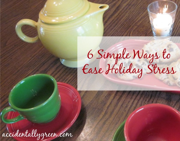 6 Simple Ways to Ease Holiday Stress {Accidentally Green}